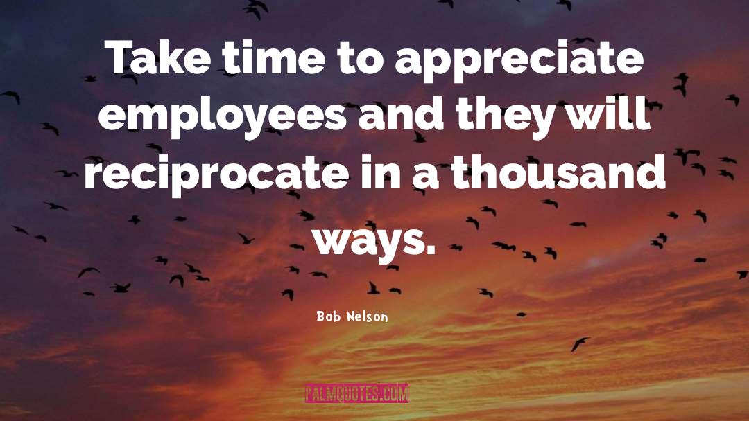Bob Nelson Quotes: Take time to appreciate employees
