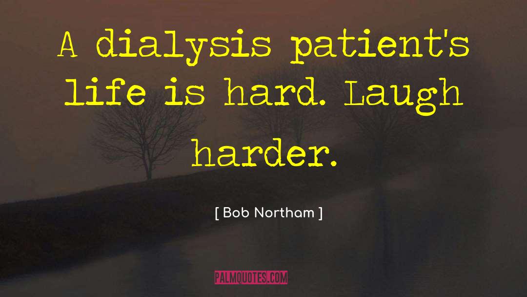 Bob Northam Quotes: A dialysis patient's life is