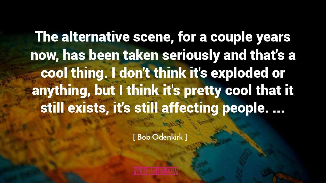 Bob Odenkirk Quotes: The alternative scene, for a