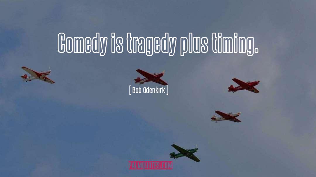 Bob Odenkirk Quotes: Comedy is tragedy plus timing.