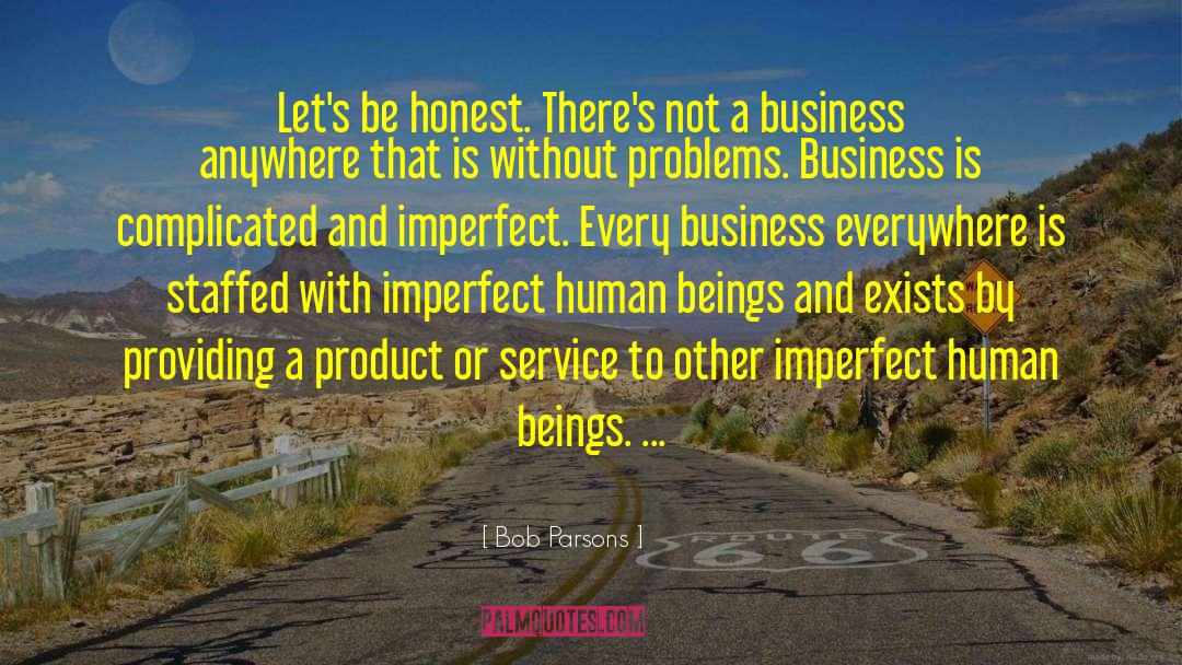 Bob Parsons Quotes: Let's be honest. There's not