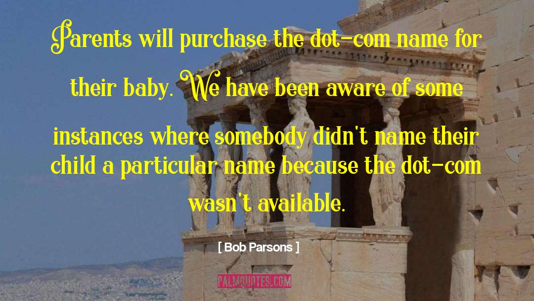 Bob Parsons Quotes: Parents will purchase the dot-com