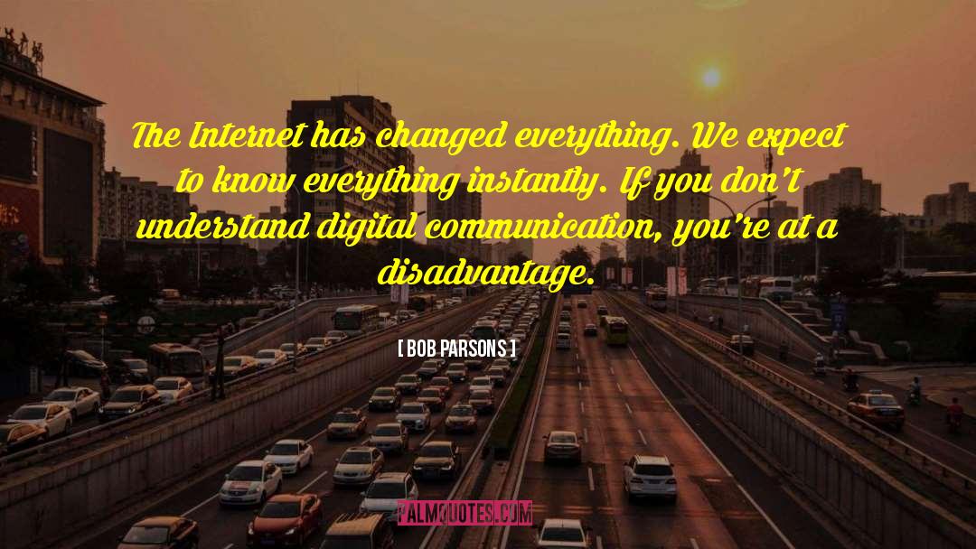 Bob Parsons Quotes: The Internet has changed everything.