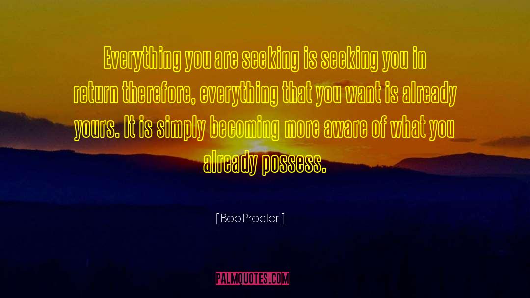 Bob Proctor Quotes: Everything you are seeking is