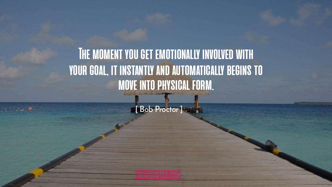 Bob Proctor Quotes: The moment you get emotionally