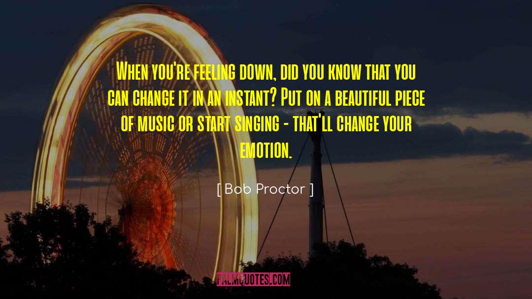 Bob Proctor Quotes: When you're feeling down, did