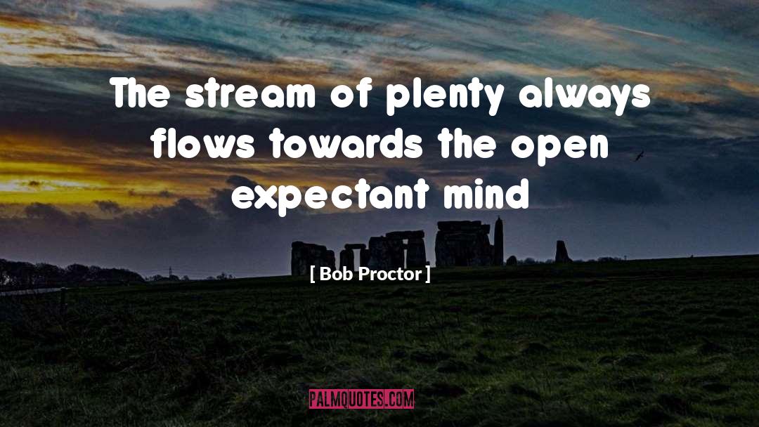 Bob Proctor Quotes: The stream of plenty always