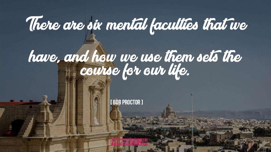 Bob Proctor Quotes: There are six mental faculties