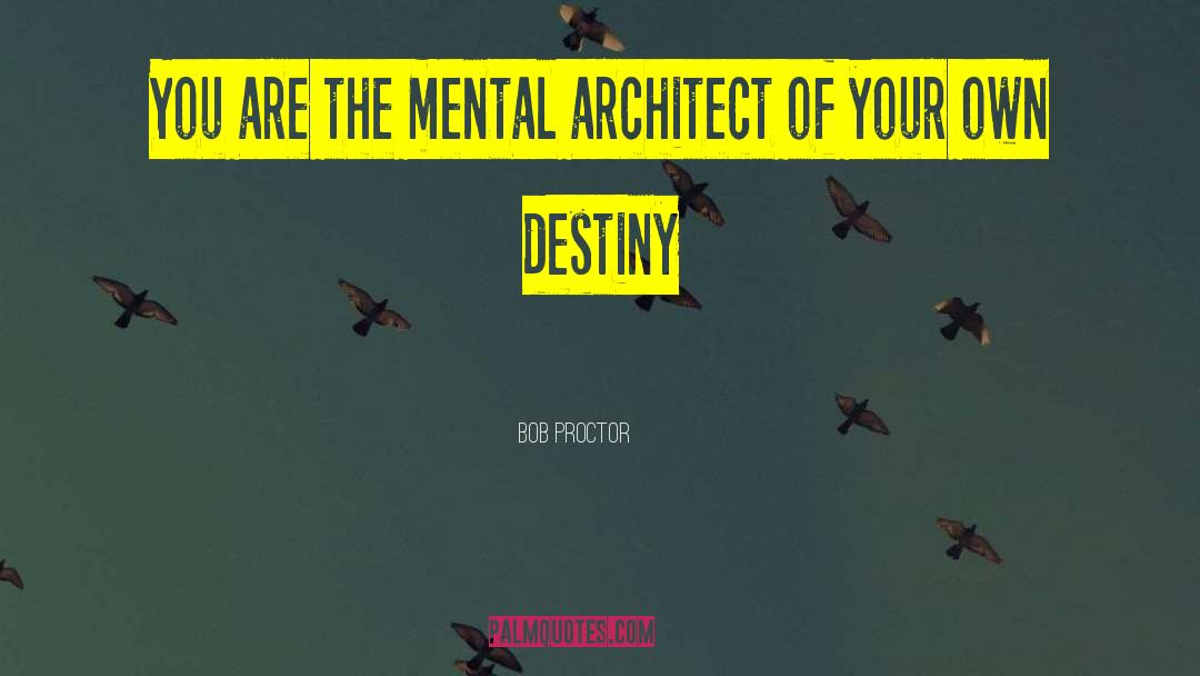 Bob Proctor Quotes: You are the mental architect