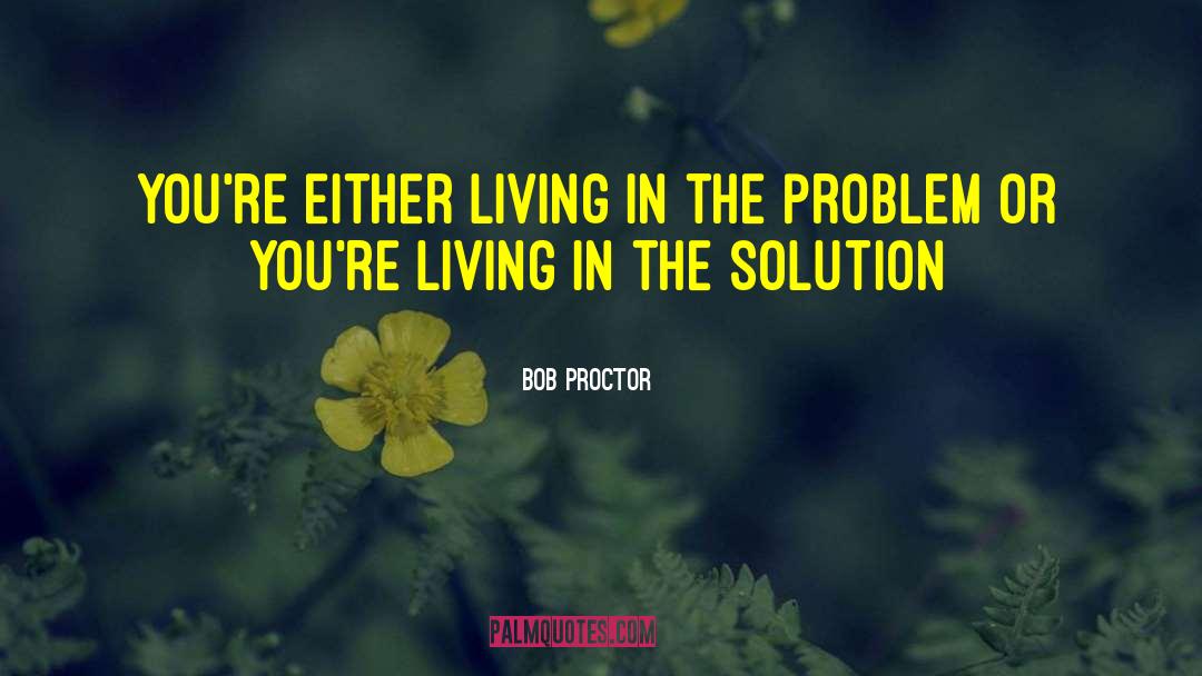 Bob Proctor Quotes: You're either living in the