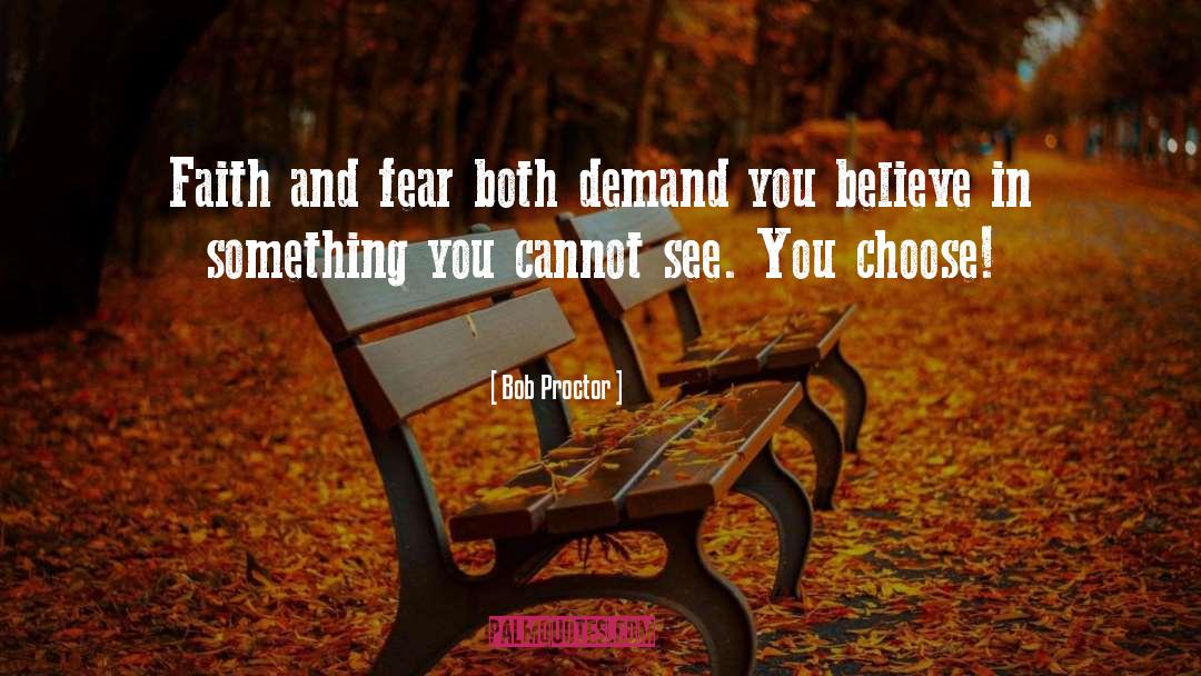 Bob Proctor Quotes: Faith and fear both demand