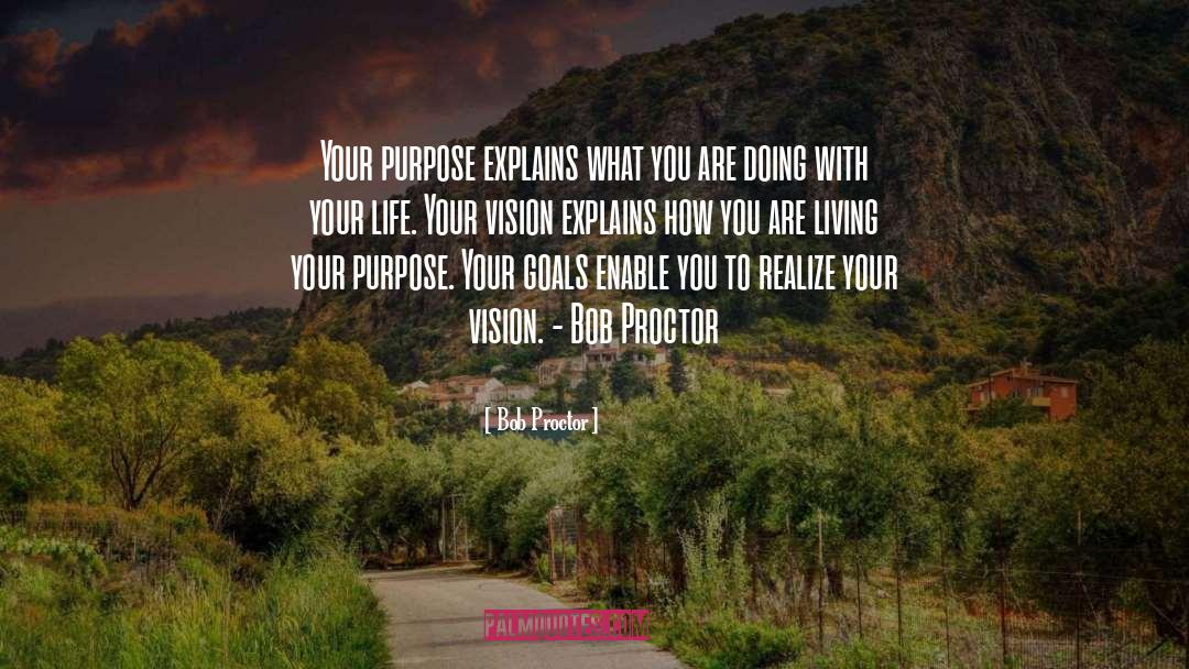 Bob Proctor Quotes: Your purpose explains what you