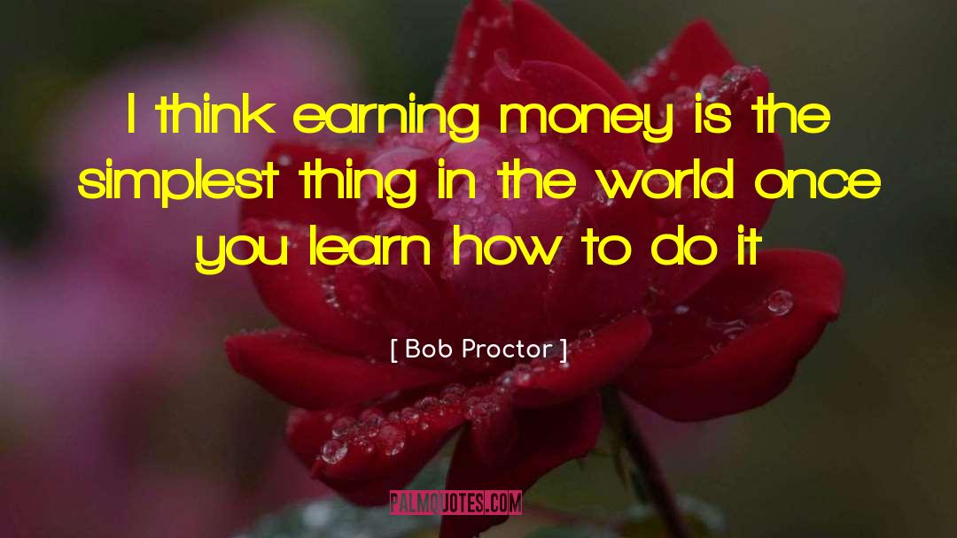 Bob Proctor Quotes: I think earning money is
