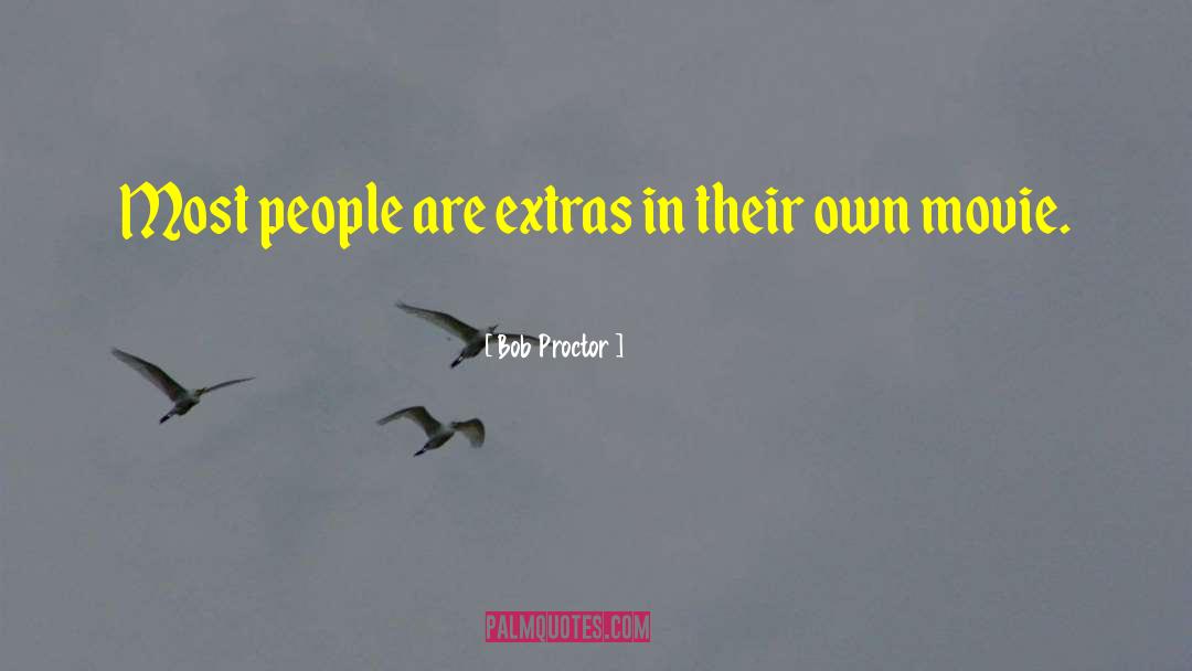 Bob Proctor Quotes: Most people are extras in