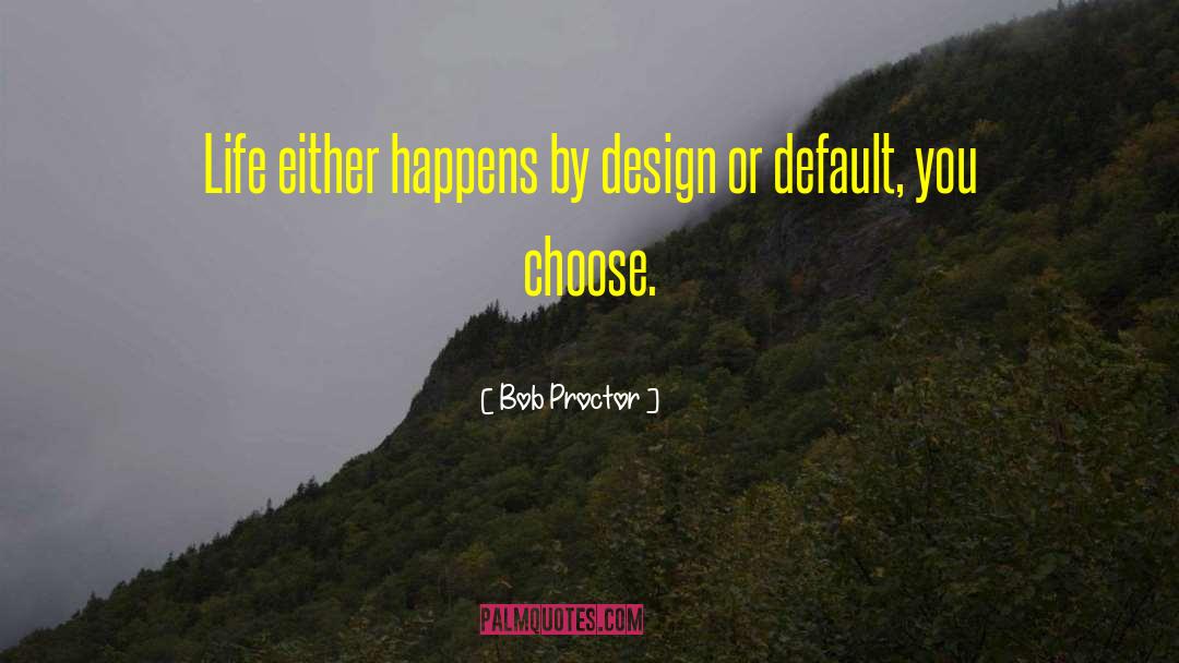 Bob Proctor Quotes: Life either happens by design