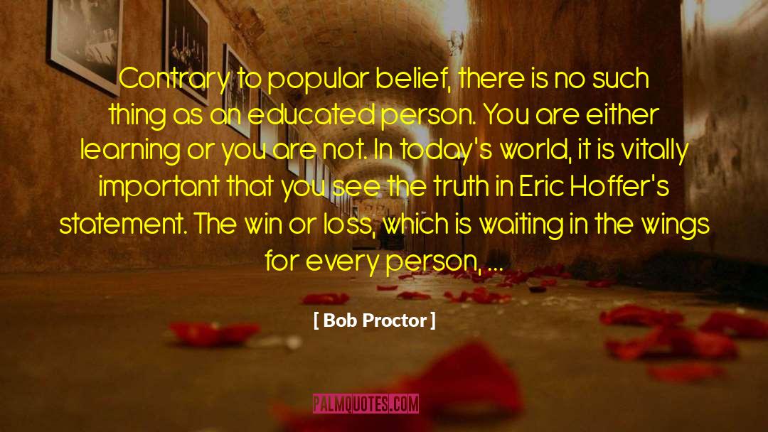 Bob Proctor Quotes: Contrary to popular belief, there