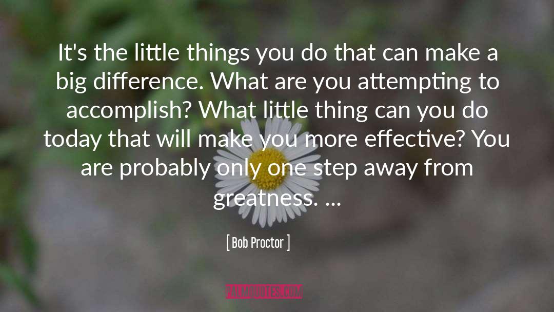 Bob Proctor Quotes: It's the little things you