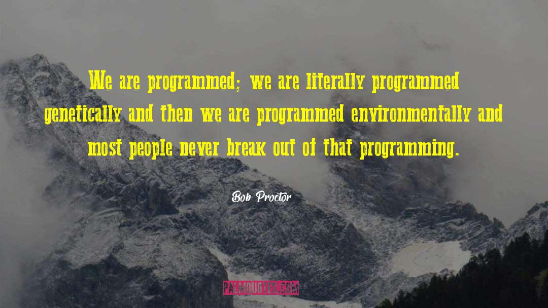 Bob Proctor Quotes: We are programmed; we are