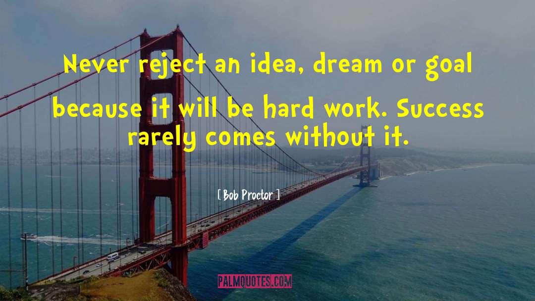 Bob Proctor Quotes: Never reject an idea, dream