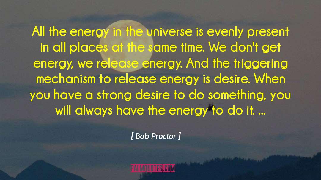 Bob Proctor Quotes: All the energy in the