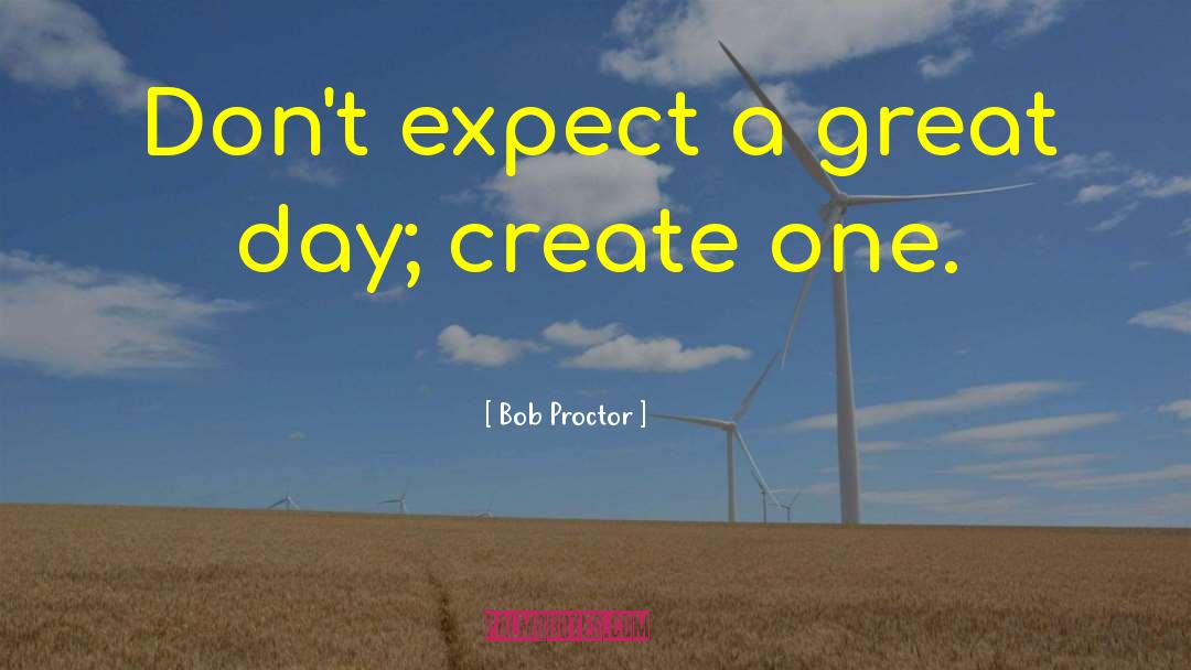 Bob Proctor Quotes: Don't expect a great day;