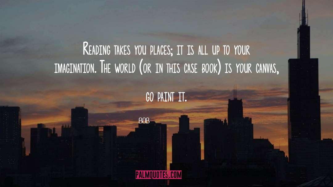 BOB Quotes: Reading takes you places; it