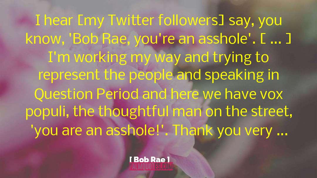 Bob Rae Quotes: I hear [my Twitter followers]