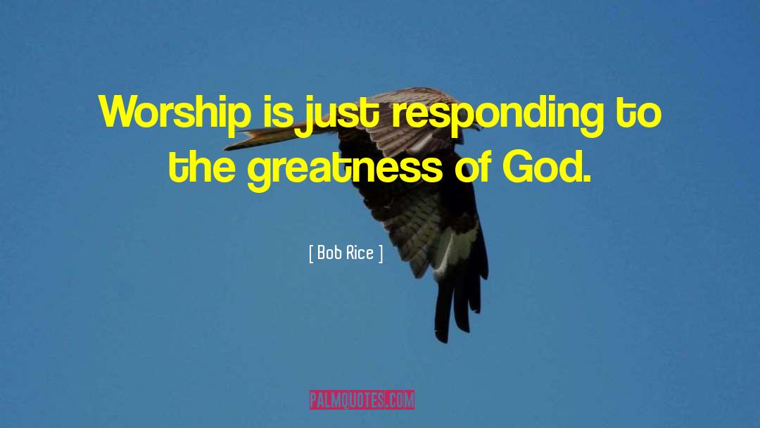 Bob Rice Quotes: Worship is just responding to