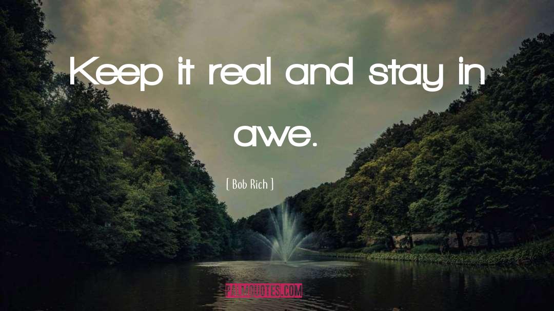 Bob Rich Quotes: Keep it real and stay