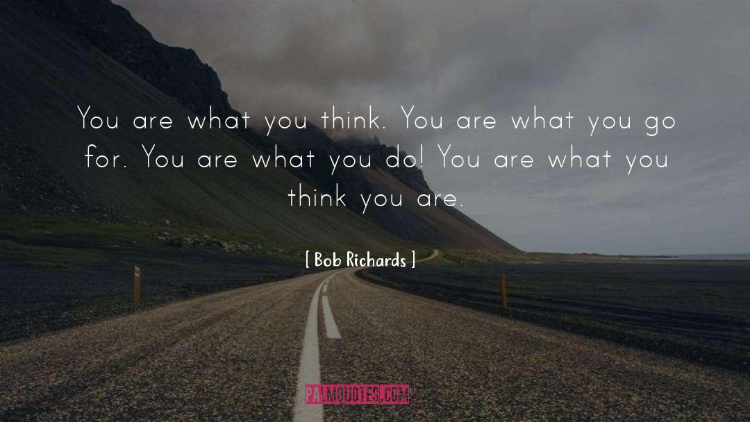 Bob Richards Quotes: You are what you think.