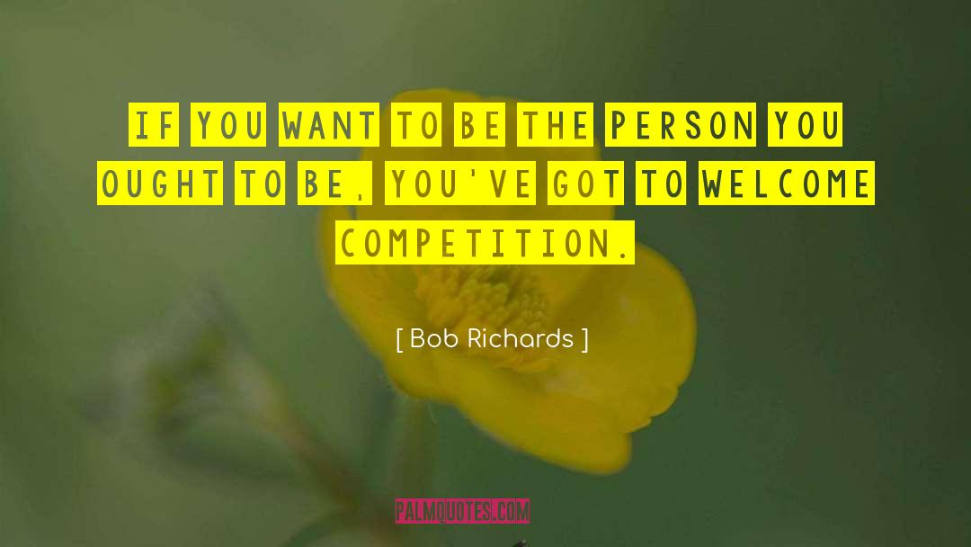 Bob Richards Quotes: If you want to be