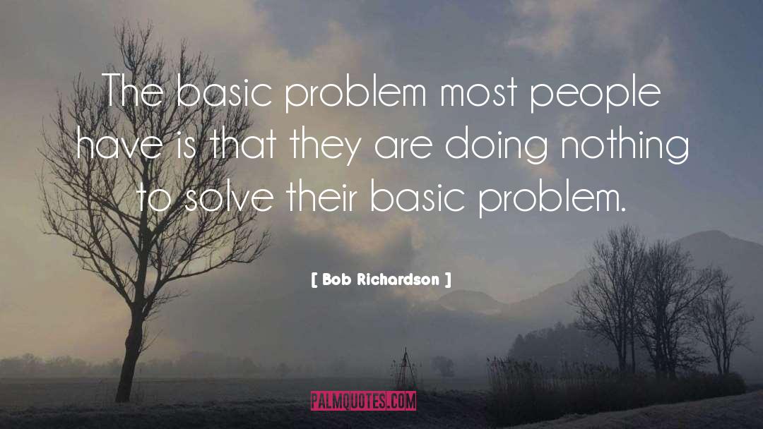 Bob Richardson Quotes: The basic problem most people