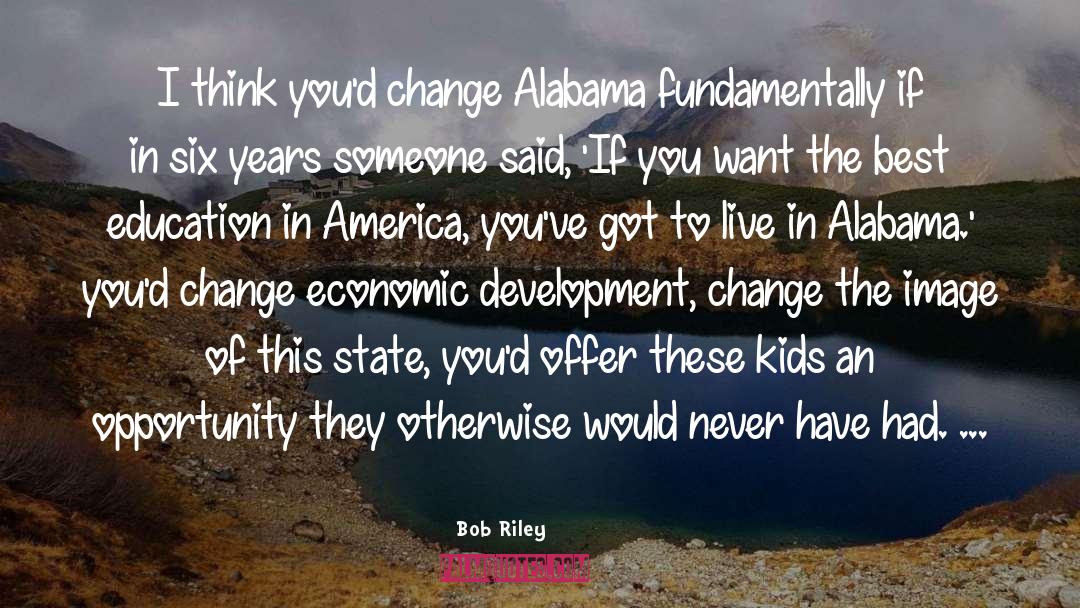 Bob Riley Quotes: I think you'd change Alabama