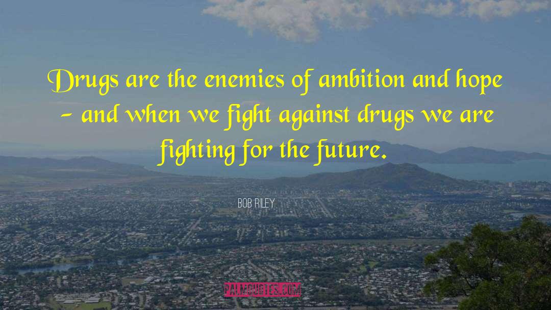 Bob Riley Quotes: Drugs are the enemies of