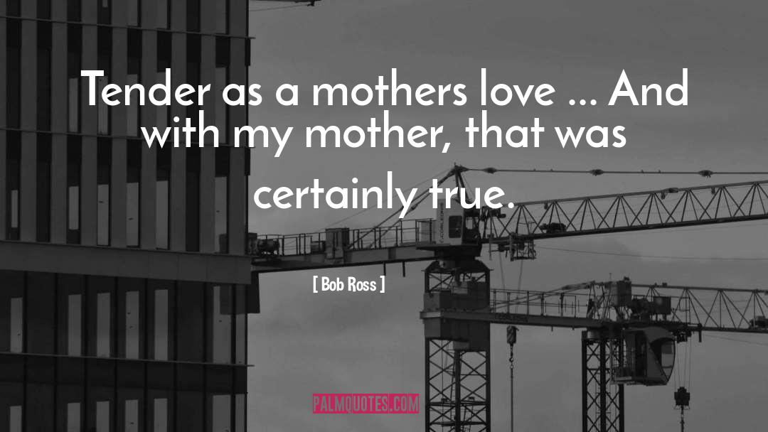 Bob Ross Quotes: Tender as a mothers love