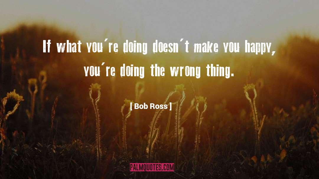 Bob Ross Quotes: If what you're doing doesn't