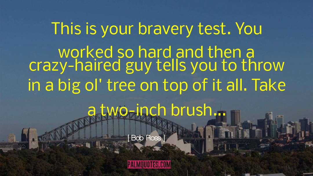Bob Ross Quotes: This is your bravery test.