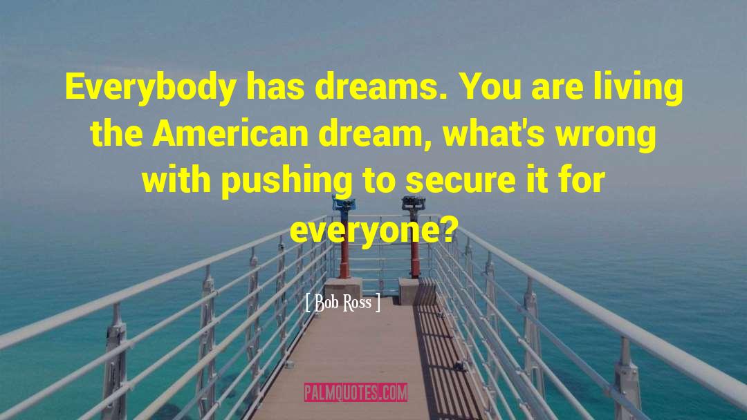 Bob Ross Quotes: Everybody has dreams. You are