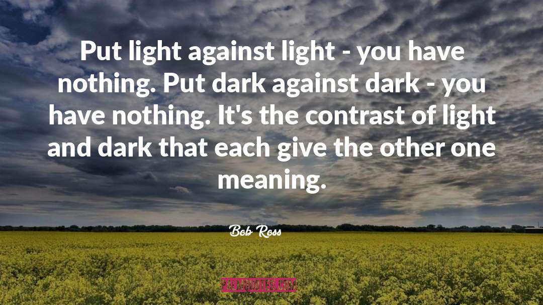 Bob Ross Quotes: Put light against light -