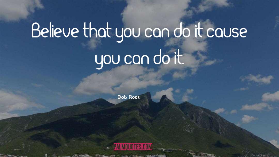 Bob Ross Quotes: Believe that you can do