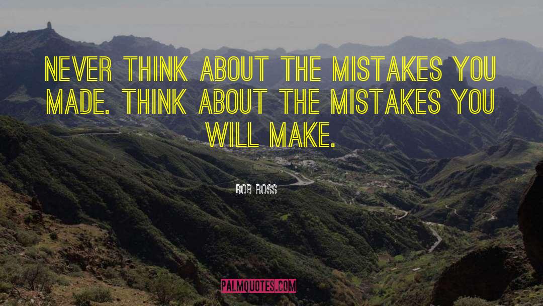 Bob Ross Quotes: Never think about the mistakes