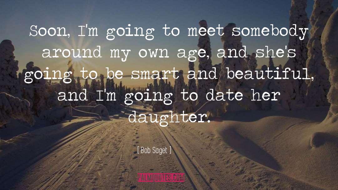 Bob Saget Quotes: Soon, I'm going to meet