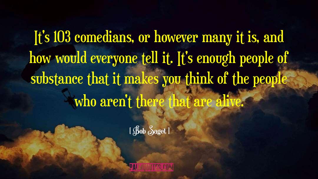 Bob Saget Quotes: It's 103 comedians, or however