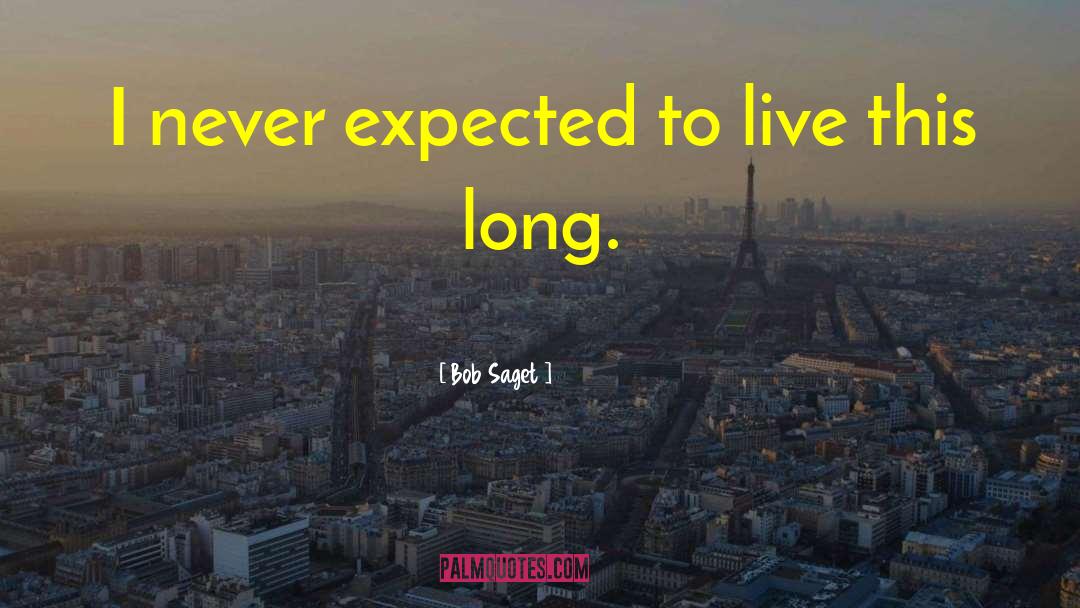 Bob Saget Quotes: I never expected to live