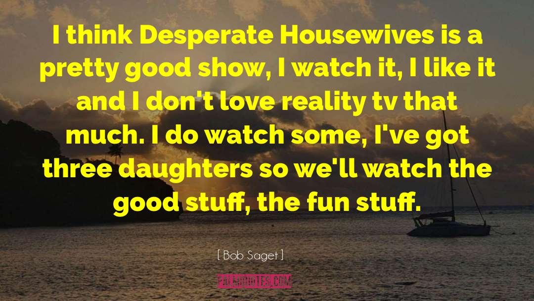 Bob Saget Quotes: I think Desperate Housewives is