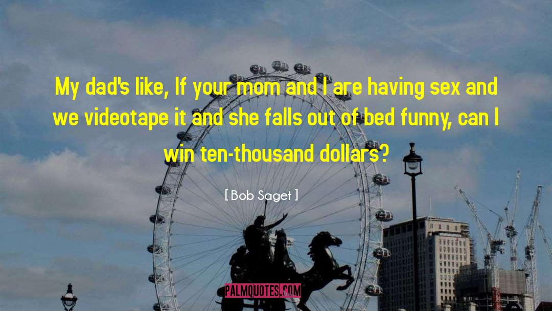 Bob Saget Quotes: My dad's like, If your