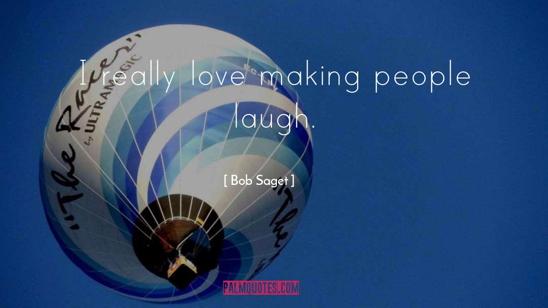 Bob Saget Quotes: I really love making people