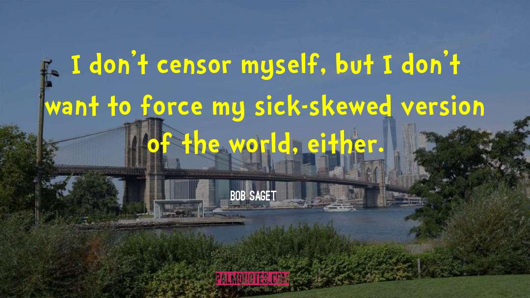 Bob Saget Quotes: I don't censor myself, but