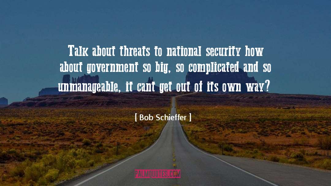 Bob Schieffer Quotes: Talk about threats to national