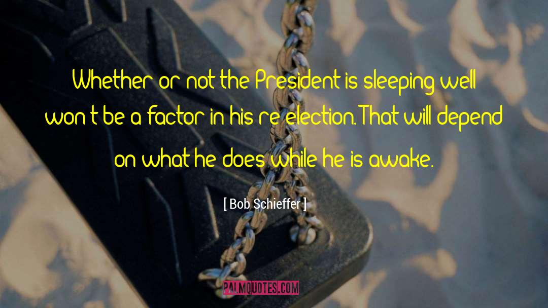 Bob Schieffer Quotes: Whether or not the President